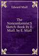 The Nonconformist'S Sketch-Book By E. Miall. by E. Miall, Edward Miall 