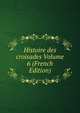 Histoire des croisades Volume 6 (French Edition), 