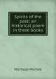 Spirits of the past; an historical poem in three books, Nicholas Michell 