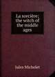 La sorciere; the witch of the middle ages, Michelet Jules 