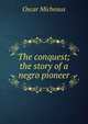 The conquest; the story of a negro pioneer, Oscar Micheaux 