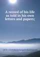 A record of his life as told in his own letters and papers;, 1475-1564 Michelangelo Buonarroti 
