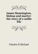James Hannington, bishop and martyr: the story of a noble life, Charles D Michael 