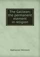 The Galilean; the permanent element in religion, Nathaniel Micklem 