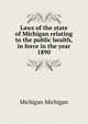 Laws of the state of Michigan relating to the public health, in force in the year 1890, Michigan Michigan 