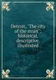 Detroit, "The city of the strait"; historical, descriptive, illustrated, 