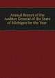 Annual Report of the Auditor General of the State of Michigan for the Year ., 