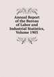 Annual Report of the Bureau of Labor and Industrial Statistics, Volume 1903, 