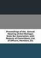 Proceedings of the . Annual Meeting of the Michigan State Bar Association, with Reports of Committees, List of Officers, Members, Etc, 