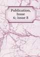 Publication, Issue 6; issue 8, 