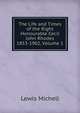The Life and Times of the Right Honourable Cecil John Rhodes 1853-1902, Volume 1, Lewis Michell 