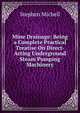 Mine Drainage: Being a Complete Practical Treatise On Direct-Acting Underground Steam Pumping Machinery, Stephen Michell 