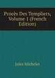 Proces Des Templiers, Volume 1 (French Edition), Michelet Jules 