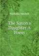 The Saxon's Daughter A Poem., Nicholas Michell 