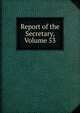 Report of the Secretary, Volume 53, 