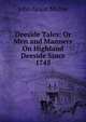 Deeside Tales: Or Men and Manners On Highland Deeside Since 1745, John Grant Michie 