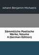 Sammtliche Poetische Werke, Volume 4 (German Edition), Johann Benjamin Michaelis 