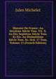 Histoire De France: Au Seizieme Siecle Tom. Vii.-X. Au Dix-Septieme Siecle Tom. Xi-Xiv. Au Dixhuitieme Siecle Tom. Xv.-Xvii. 17 Tom, Volume 13 (French Edition), Michelet Jules 