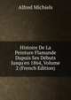 Histoire De La Peinture Flamande Dupuis Ses D?buts Jusqu'en 1864, Volume 2 (French Edition), Alfred Michiels 