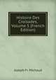 Histoire Des Croisades, Volume 5 (French Edition), Joseph Fr. Michaud 