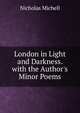 London in Light and Darkness. with the Author's Minor Poems, Nicholas Michell 