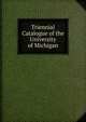 Triennial Catalogue of the University of Michigan, 