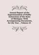 Annual Report of the Superintendent of Public Instruction of the State of Michigan: With Accompanying Documents, for the Year ., Volume 43, 