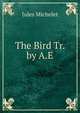 The Bird Tr. by A.E, Michelet Jules 