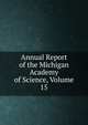Annual Report of the Michigan Academy of Science, Volume 15, 