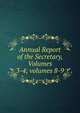 Annual Report of the Secretary, Volumes 3-4; volumes 8-9, 