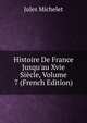 Histoire De France Jusqu'au Xvie Si?cle, Volume 7 (French Edition), Michelet Jules 