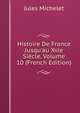 Histoire De France Jusqu'au Xvie Si?cle, Volume 10 (French Edition), Michelet Jules 