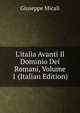 L'italia Avanti Il Dominio Dei Romani, Volume 1 (Italian Edition), Giuseppe Micali 
