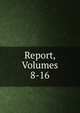 Report, Volumes 8-16, 