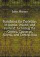 Handbook for Travellers in Russia, Poland, and Finland: Including the Crimea, Caucasus, Siberia, and Central Asia, John Murray (Firm) 