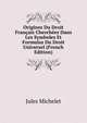 Origines Du Droit Francais Cherchees Dans Les Symboles Et Formulas Du Droit Universel (French Edition), Michelet Jules 