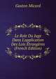 Le Role Du Juge Dans L'application Des Lois ?trang?res (French Edition), Gaston Micard 