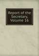Report of the Secretary, Volume 16, 