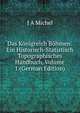 Das K?nigreich B?hmen: Ein Historisch-Statistisch Topographisches Handbuch, Volume 1 (German Edition), J.A. Michel 