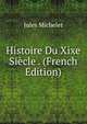 Histoire Du Xixe Siecle . (French Edition), Michelet Jules 