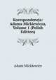 Korespondencja: Adama Mickiewicza, Volume 1 (Polish Edition), Adam Mickiewicz 