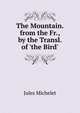 The Mountain. from the Fr., by the Transl. of 'the Bird', Michelet Jules 