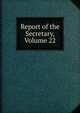 Report of the Secretary, Volume 22, 