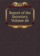 Report of the Secretary, Volume 46, 
