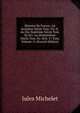 Histoire De France: Au Seizieme Siecle Tom. Vii.-X. Au Dix-Septieme Siecle Tom. Xi-Xiv. Au Dixhuitieme Siecle Tom. Xv.-Xvii. 17 Tom, Volume 11 (French Edition), Michelet Jules 