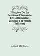 Histoire De La Peinture Flamande Et Hollandaise, Volume 1 (French Edition), Alfred Michiels 