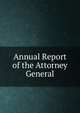 Annual Report of the Attorney General, 
