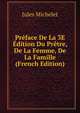 Preface De La 3E Edition Du Pretre, De La Femme, De La Famille (French Edition), Michelet Jules 