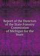 Report of the Directors of the State Forestry Commission of Michigan for the Years ., 