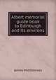 Albert memorial guide book to Edinburgh and its environs, James Middlemass 
